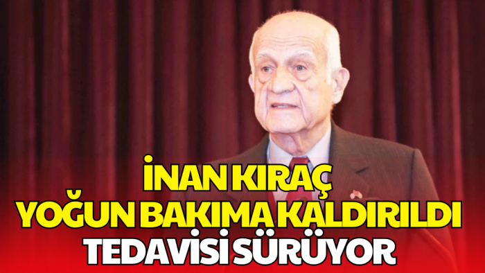 İnan Kıraç Yoğun Bakıma Alındı